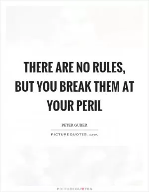 There are no rules, but you break them at your peril Picture Quote #1