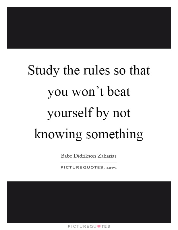 Study the rules so that you won't beat yourself by not knowing something Picture Quote #1
