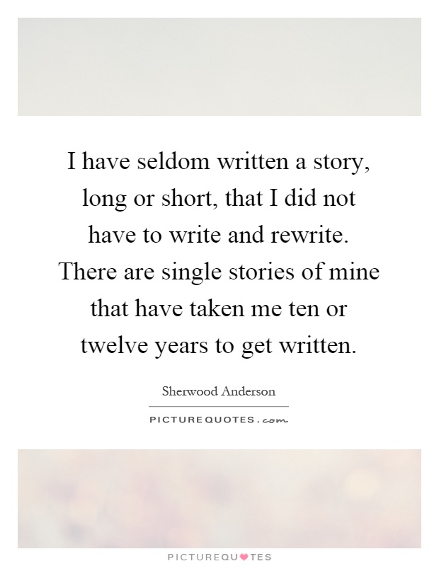 I have seldom written a story, long or short, that I did not have to write and rewrite. There are single stories of mine that have taken me ten or twelve years to get written Picture Quote #1