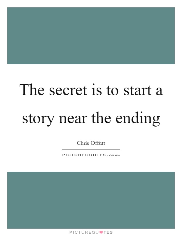 The secret is to start a story near the ending Picture Quote #1
