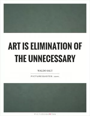 Art is elimination of the unnecessary Picture Quote #1