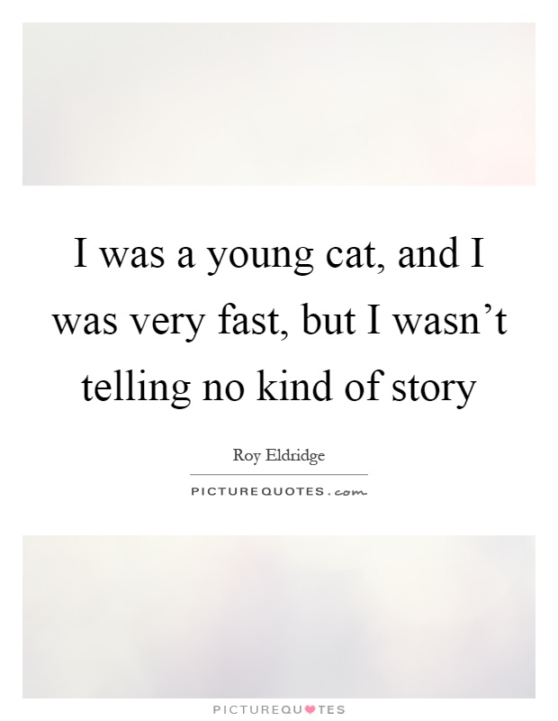 I was a young cat, and I was very fast, but I wasn't telling no kind of story Picture Quote #1