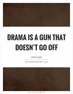 Drama is a gun that doesn’t go off Picture Quote #1