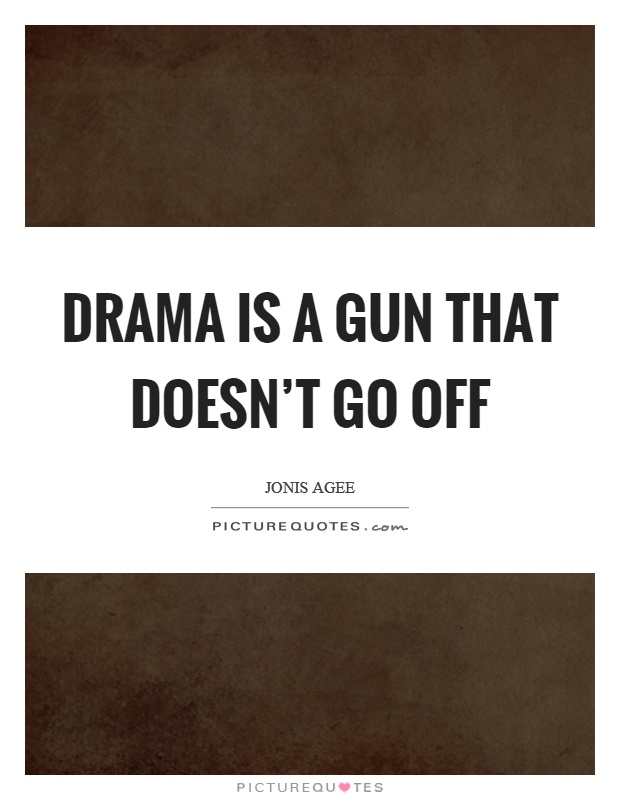 Drama is a gun that doesn't go off Picture Quote #1
