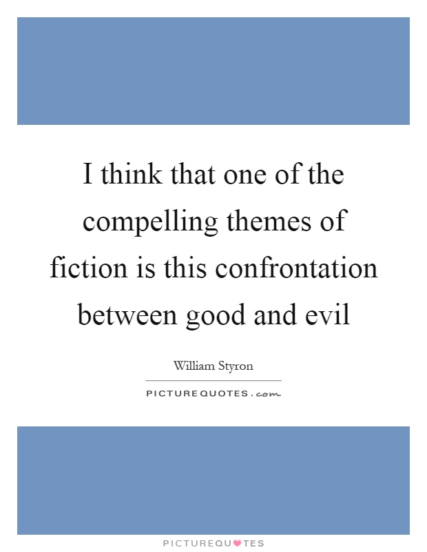 I think that one of the compelling themes of fiction is this confrontation between good and evil Picture Quote #1