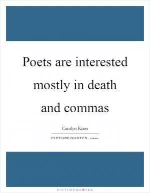 Poets are interested mostly in death and commas Picture Quote #1