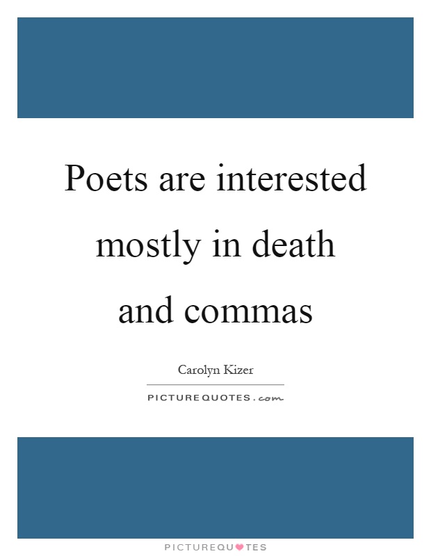 Poets are interested mostly in death and commas Picture Quote #1