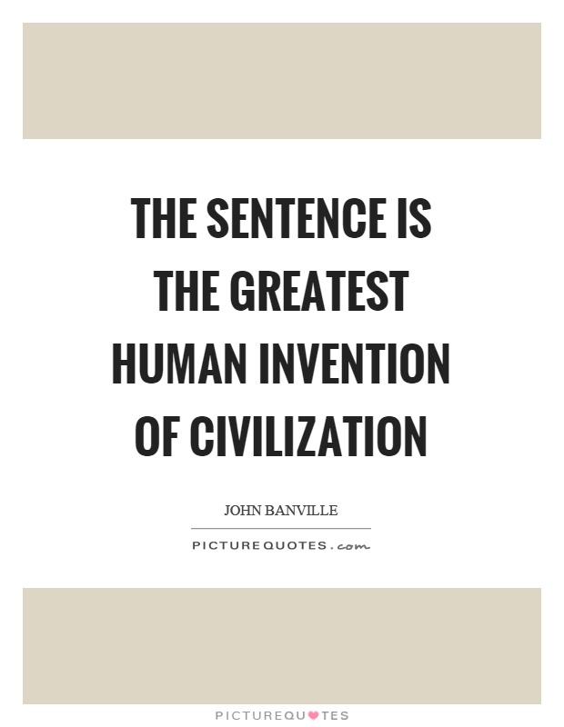 The sentence is the greatest human invention of civilization Picture Quote #1