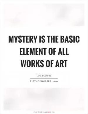 Mystery is the basic element of all works of art Picture Quote #1