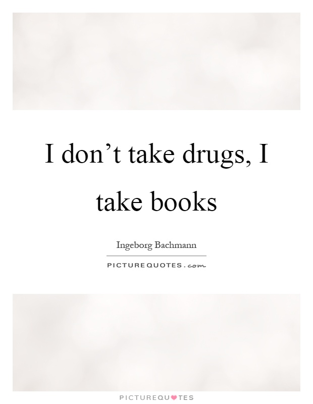 I don't take drugs, I take books Picture Quote #1