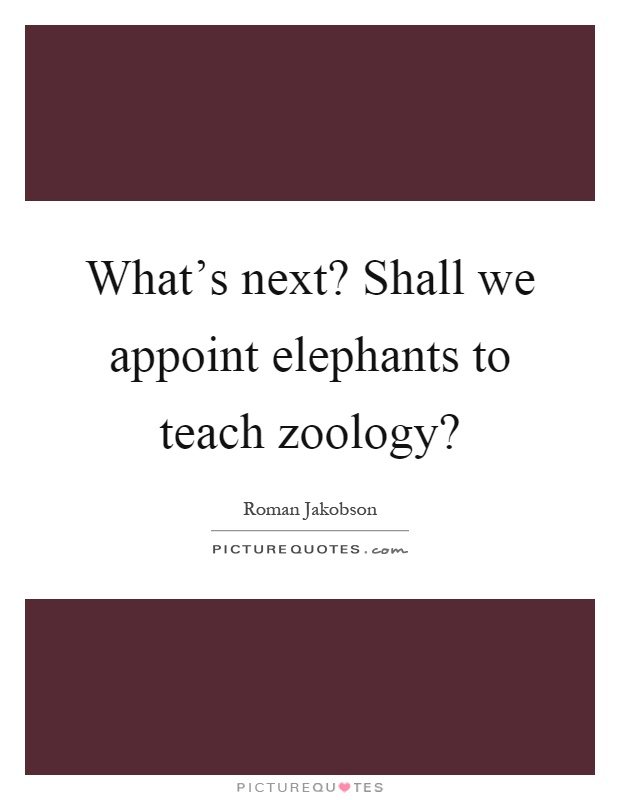 What's next? Shall we appoint elephants to teach zoology? Picture Quote #1