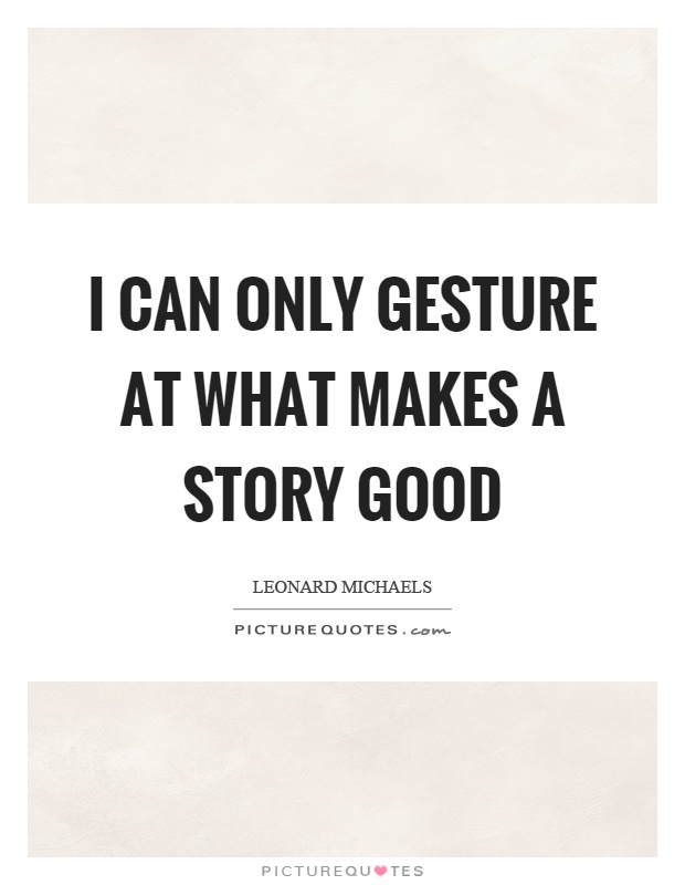 I can only gesture at what makes a story good Picture Quote #1