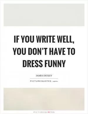 If you write well, you don’t have to dress funny Picture Quote #1