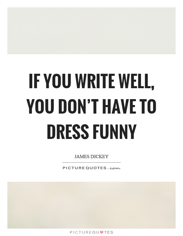 If you write well, you don't have to dress funny Picture Quote #1