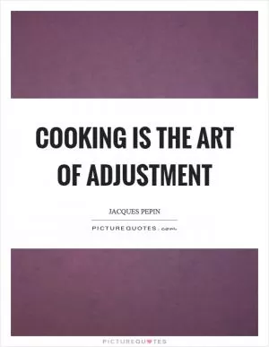 Cooking is the art of adjustment Picture Quote #1