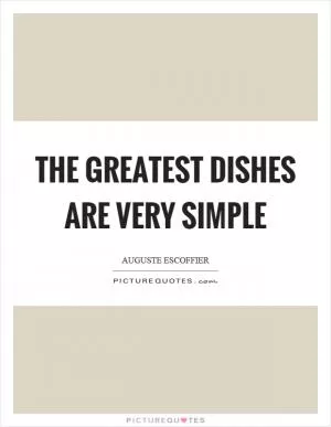 The greatest dishes are very simple Picture Quote #1