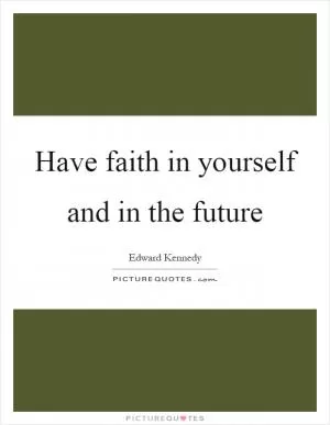 Have faith in yourself and in the future Picture Quote #1