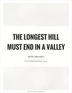 The longest hill must end in a valley Picture Quote #1