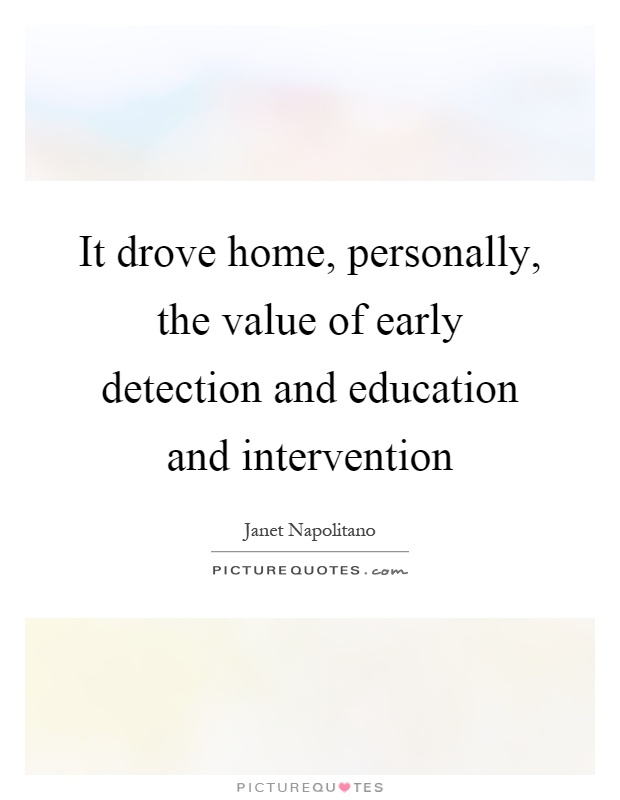 It drove home, personally, the value of early detection and education and intervention Picture Quote #1