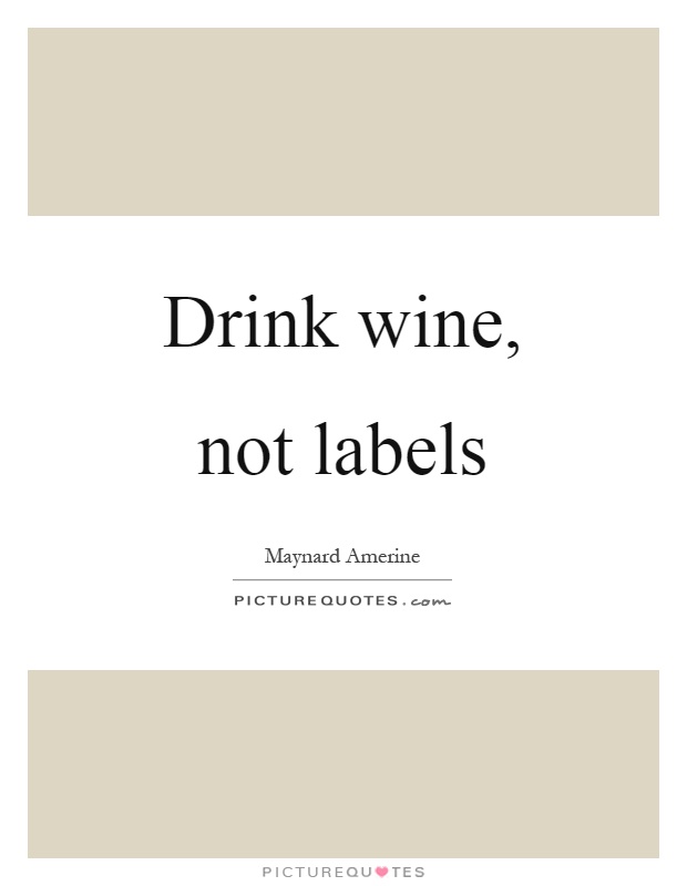 Drink wine, not labels Picture Quote #1