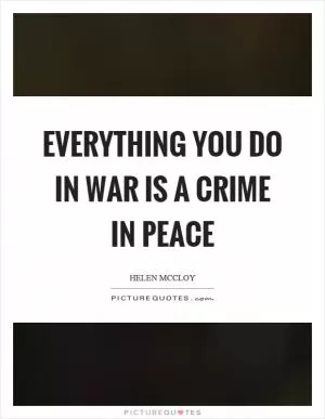 Everything you do in war is a crime in peace Picture Quote #1