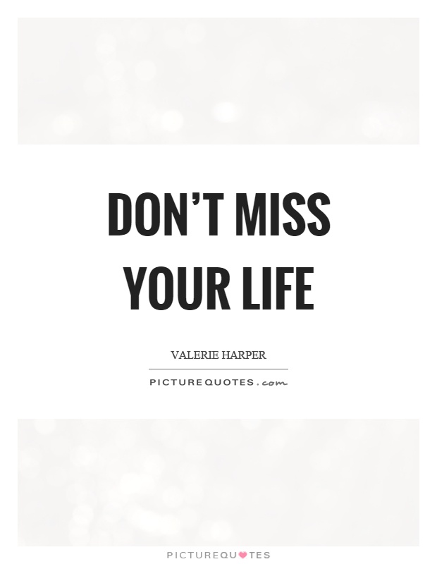 Don't miss your life Picture Quote #1