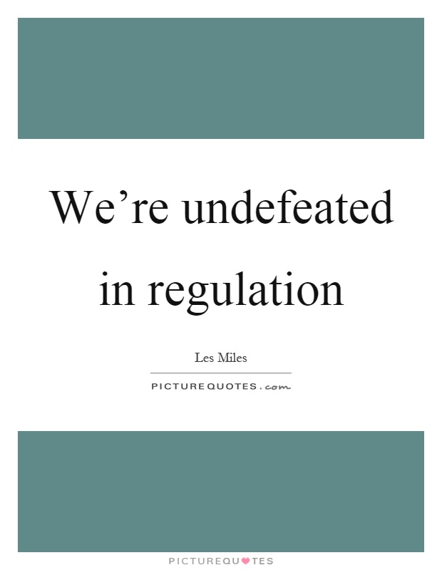 We're undefeated in regulation Picture Quote #1
