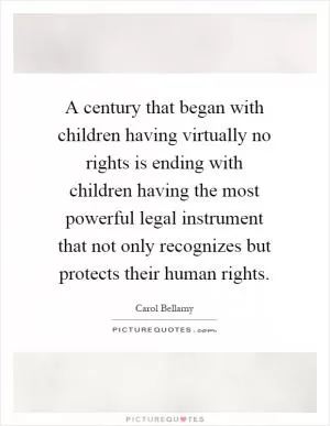 A century that began with children having virtually no rights is ending with children having the most powerful legal instrument that not only recognizes but protects their human rights Picture Quote #1