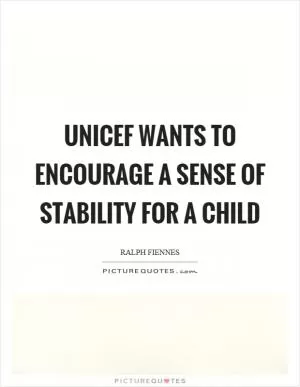 Unicef wants to encourage a sense of stability for a child Picture Quote #1