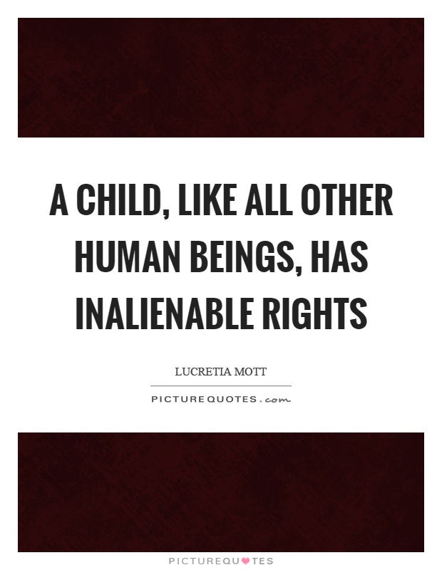 A child, like all other human beings, has inalienable rights Picture Quote #1