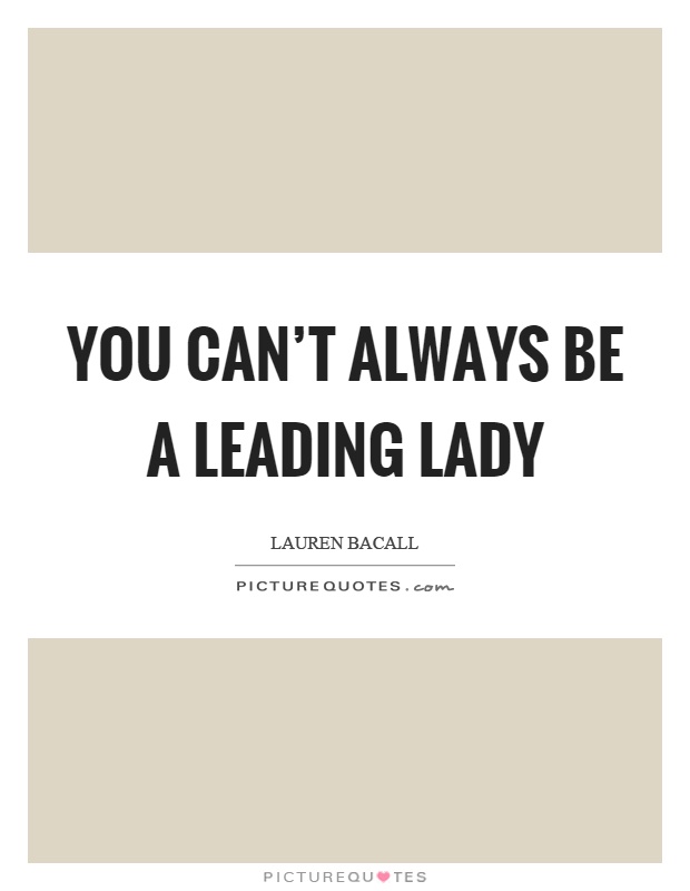 You can't always be a leading lady Picture Quote #1