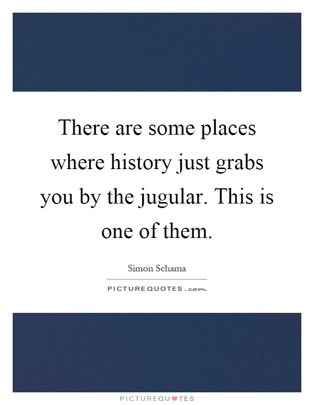 There are some places where history just grabs you by the jugular. This is one of them Picture Quote #1