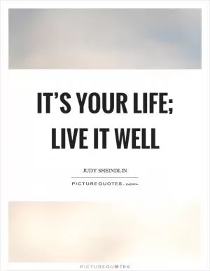 It’s your life; live it well Picture Quote #1
