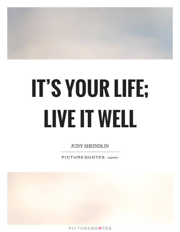 It's your life; live it well Picture Quote #1