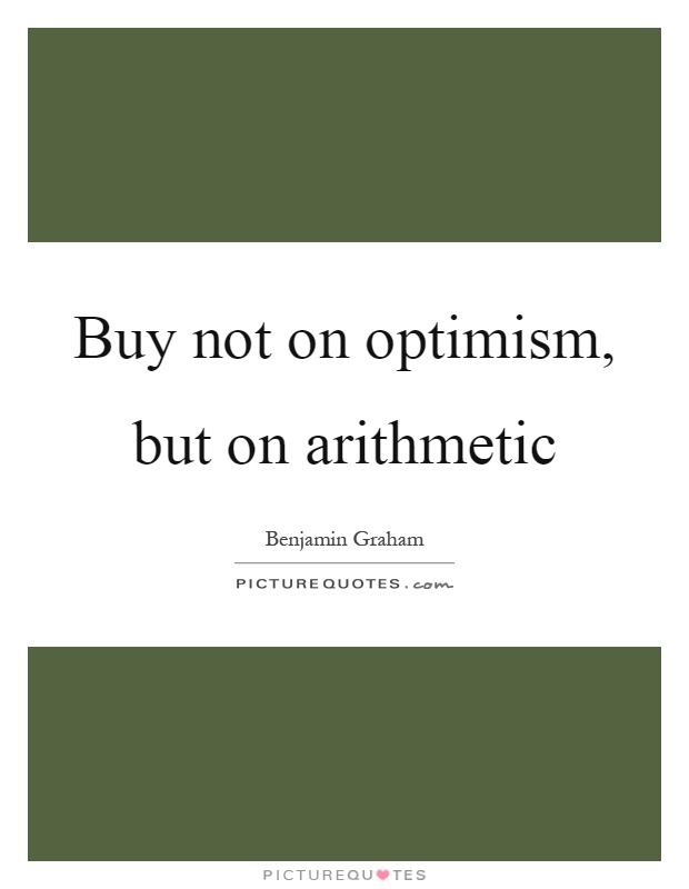 Buy not on optimism, but on arithmetic Picture Quote #1