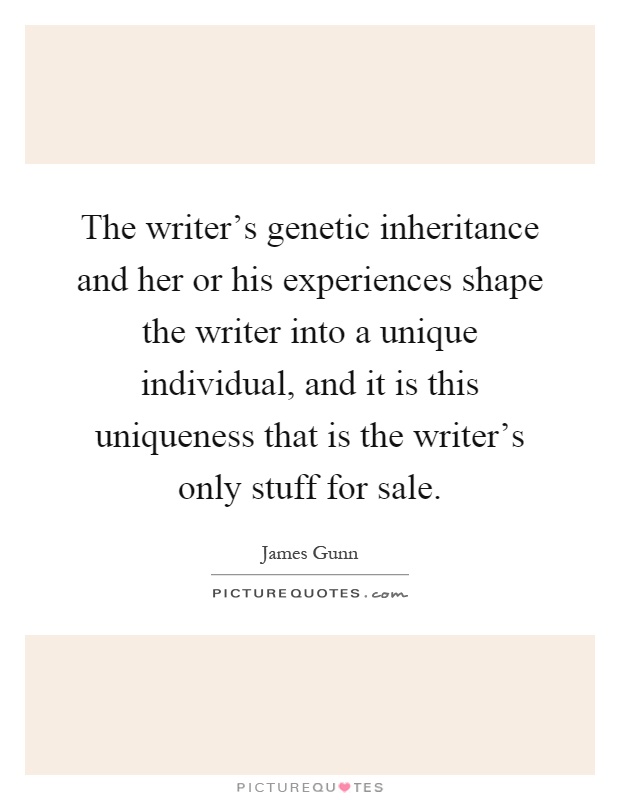 The writer's genetic inheritance and her or his experiences shape the writer into a unique individual, and it is this uniqueness that is the writer's only stuff for sale Picture Quote #1