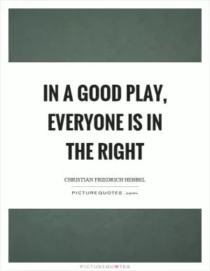 In a good play, everyone is in the right Picture Quote #1