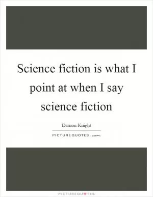 Science fiction is what I point at when I say science fiction Picture Quote #1