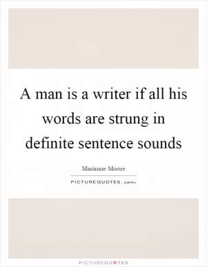 A man is a writer if all his words are strung in definite sentence sounds Picture Quote #1