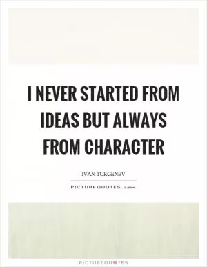 I never started from ideas but always from character Picture Quote #1