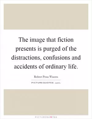The image that fiction presents is purged of the distractions, confusions and accidents of ordinary life Picture Quote #1