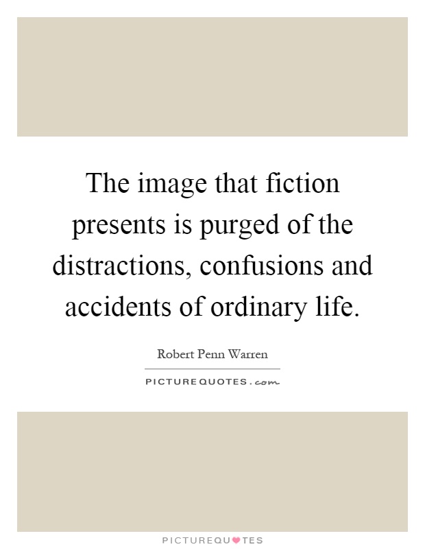 The image that fiction presents is purged of the distractions, confusions and accidents of ordinary life Picture Quote #1