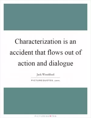 Characterization is an accident that flows out of action and dialogue Picture Quote #1