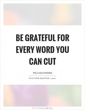 Be grateful for every word you can cut Picture Quote #1
