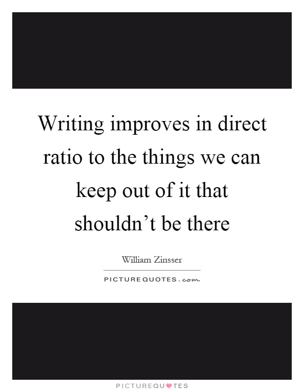 Writing improves in direct ratio to the things we can keep out of it that shouldn't be there Picture Quote #1
