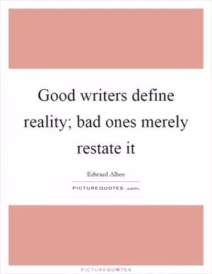Good writers define reality; bad ones merely restate it Picture Quote #1
