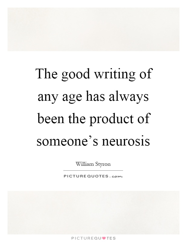 The good writing of any age has always been the product of someone's neurosis Picture Quote #1