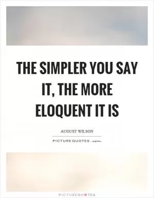 The simpler you say it, the more eloquent it is Picture Quote #1