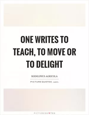 One writes to teach, to move or to delight Picture Quote #1