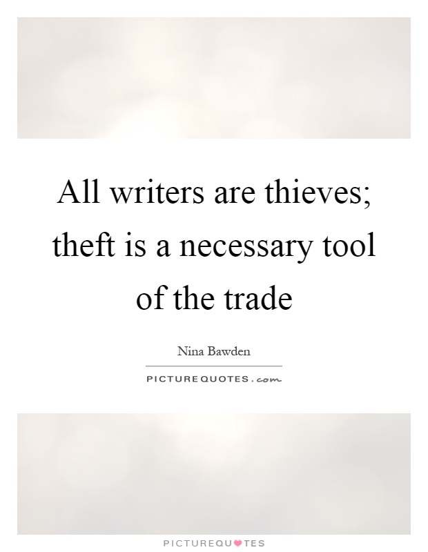 All writers are thieves; theft is a necessary tool of the trade Picture Quote #1